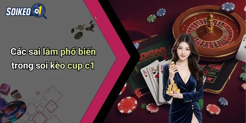 Các sai lầm phổ biến trong soi kèo cup c1