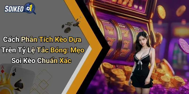 Cách Phân Tích Kèo Dựa Trên Tỷ Lệ Tắc Bóng