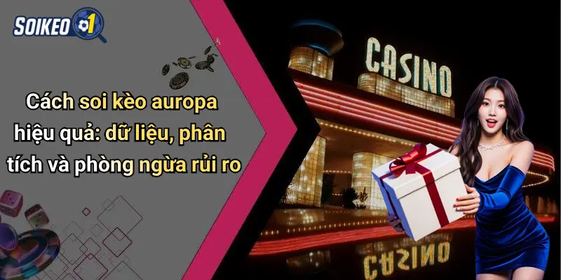 Cách soi kèo auropa hiệu quả: dữ liệu, phân tích và phòng ngừa rủi ro