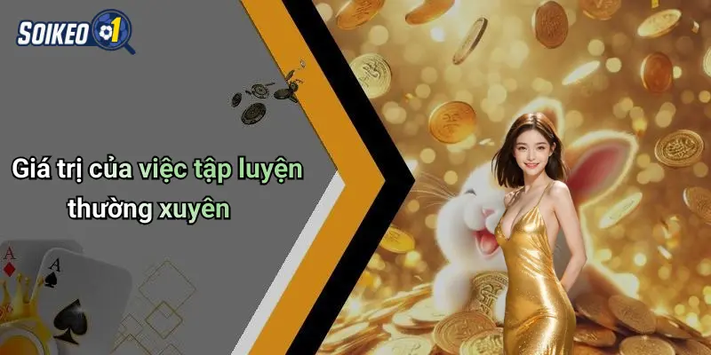 Giá trị của việc tập luyện thường xuyên