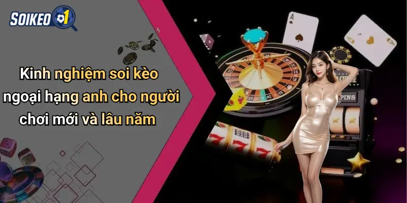 Kinh nghiệm soi kèo ngoại hạng anh cho người chơi mới và lâu năm