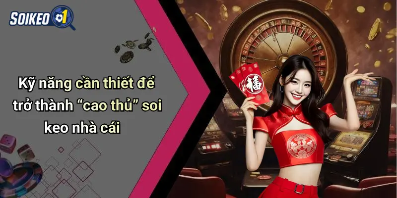 Kỹ năng cần thiết để trở thành “cao thủ” soi keo nhà cái