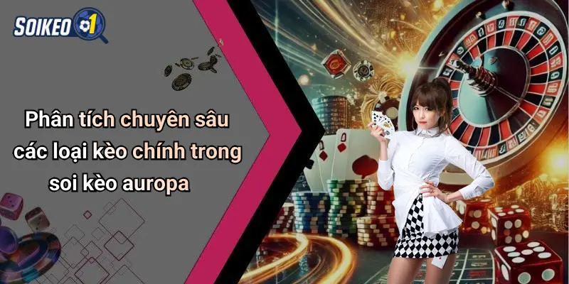 Phân tích chuyên sâu các loại kèo chính trong soi kèo auropa