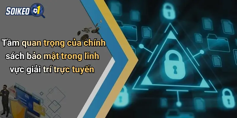 Tầm quan trọng của chính sách bảo mật trong lĩnh vực giải trí trực tuyến