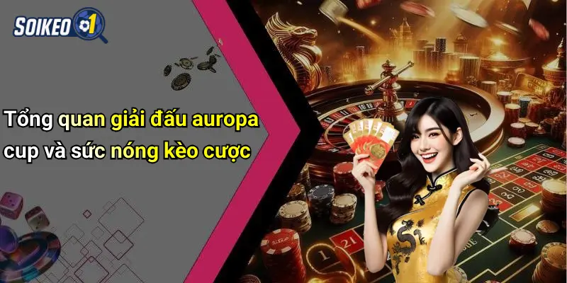 Tổng quan giải đấu auropa cup và sức nóng kèo cược
