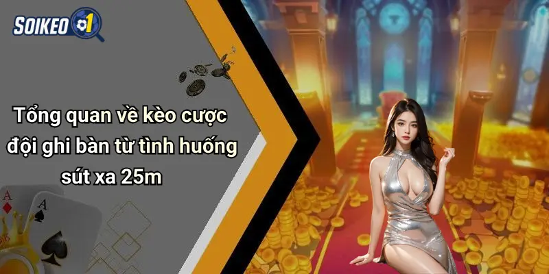 Tổng quan về kèo cược đội ghi bàn từ tình huống sút xa 25m