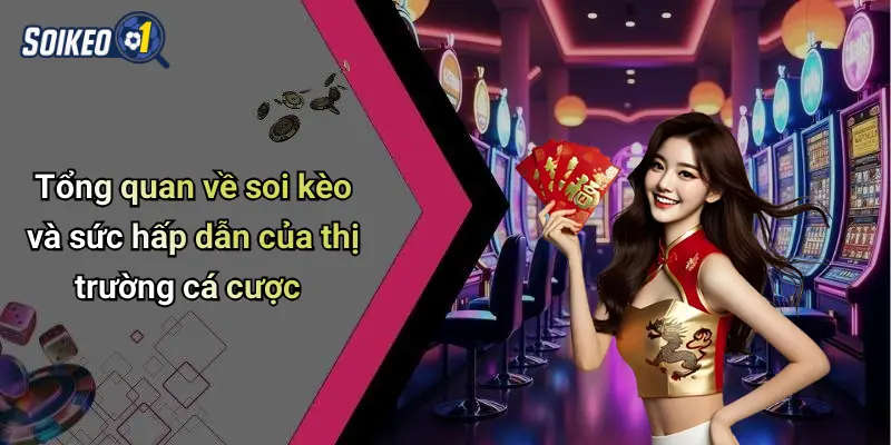 Tổng quan về soi kèo và sức hấp dẫn của thị trường cá cược