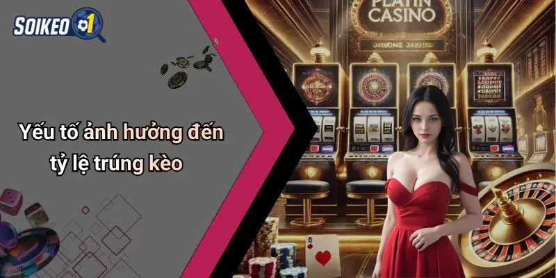 Yếu tố ảnh hưởng đến tỷ lệ trúng kèo