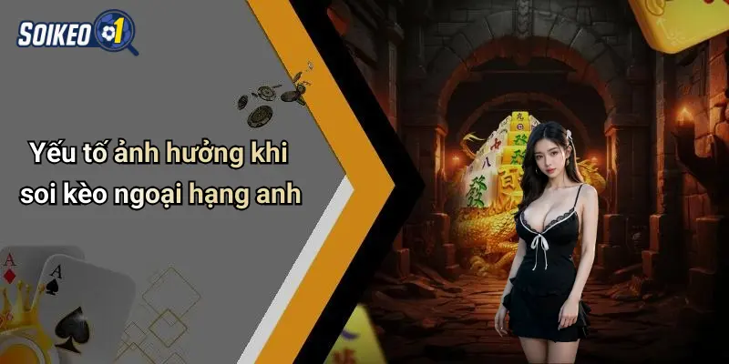 Yếu tố ảnh hưởng khi soi kèo ngoại hạng anh